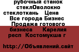 рубочный станок стеклОволокно стеклоткань › Цена ­ 100 - Все города Бизнес » Продажа готового бизнеса   . Карелия респ.,Костомукша г.